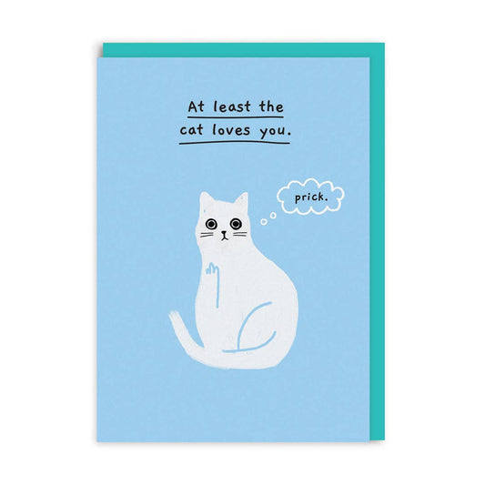 Greeting card with a cartoon image of a cat and the text 'At least the cat loves you...' The Cat's thought bubble says 'prick' 